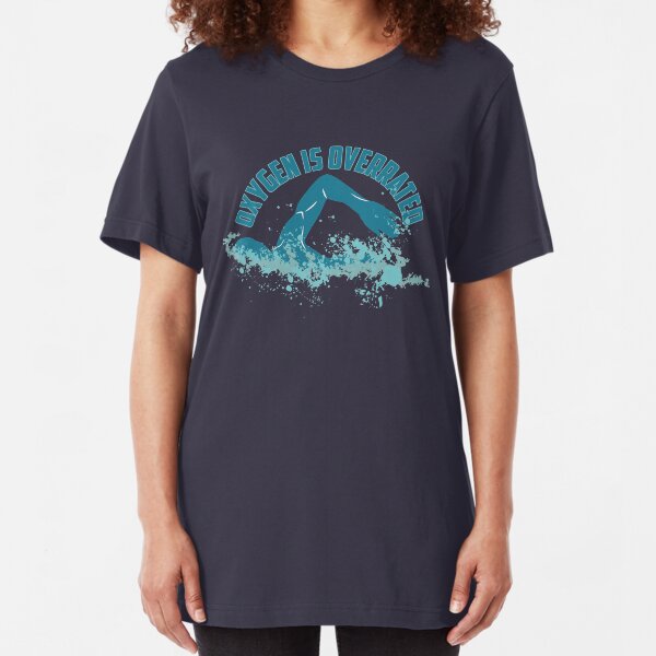 Oxygen Is Overrated - Funny Swimming Pun Gift Slim Fit T-Shirt