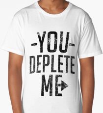 You Deplete Me Sassy Sarcastic Relationship Long T-Shirt