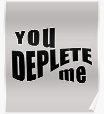 You Deplete Me Sassy Sarcastic Relationship Poster