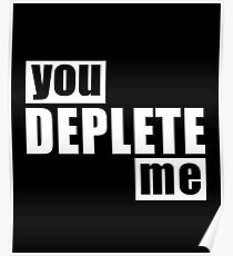 You Deplete Me Sassy Sarcastic Relationship Poster