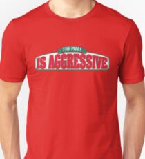 the pizza is aggressive Unisex T-Shirt