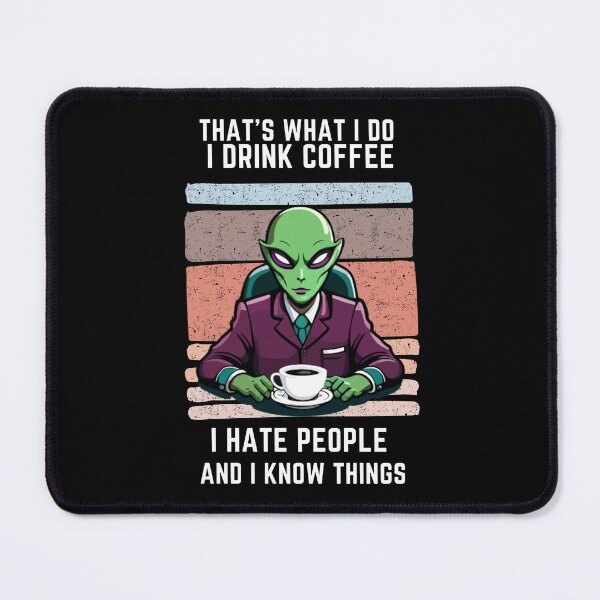Item preview, That's What I Do I Drink Coffee I Hate People And I Know Things, Alien Drinking designed and sold by foxforce.