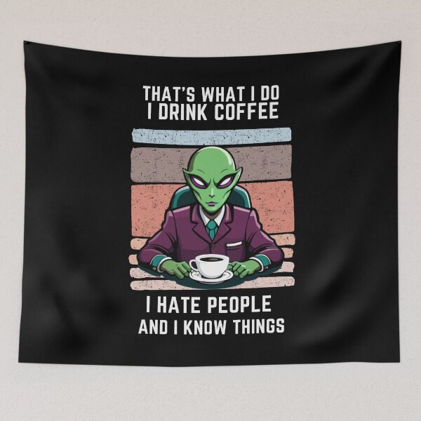 Item preview, That's What I Do I Drink Coffee I Hate People And I Know Things, Alien Drinking designed and sold by foxforce.