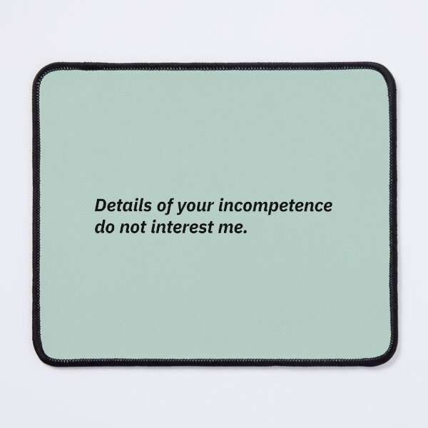 Item preview, Details of your incompetence do not interest me. designed and sold by Xoquito.