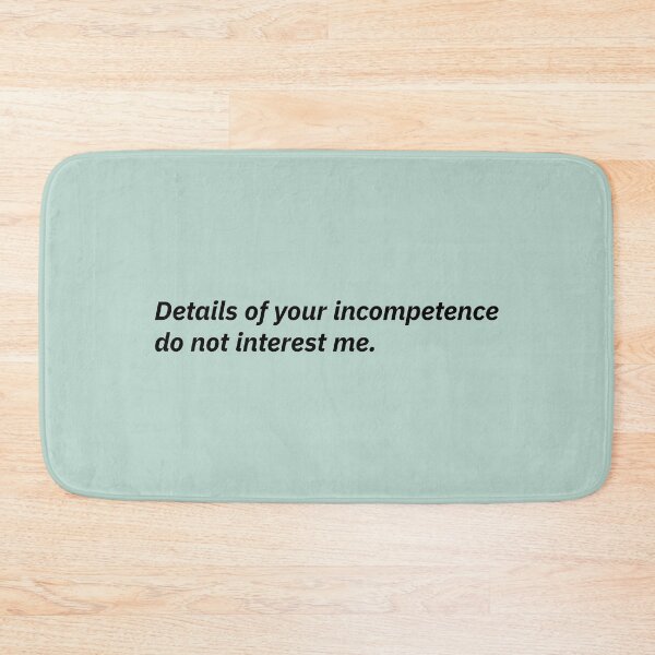 Item preview, Details of your incompetence do not interest me. designed and sold by Xoquito.