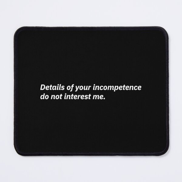 Item preview, Details of your incompetence do not interest me. designed and sold by Xoquito.