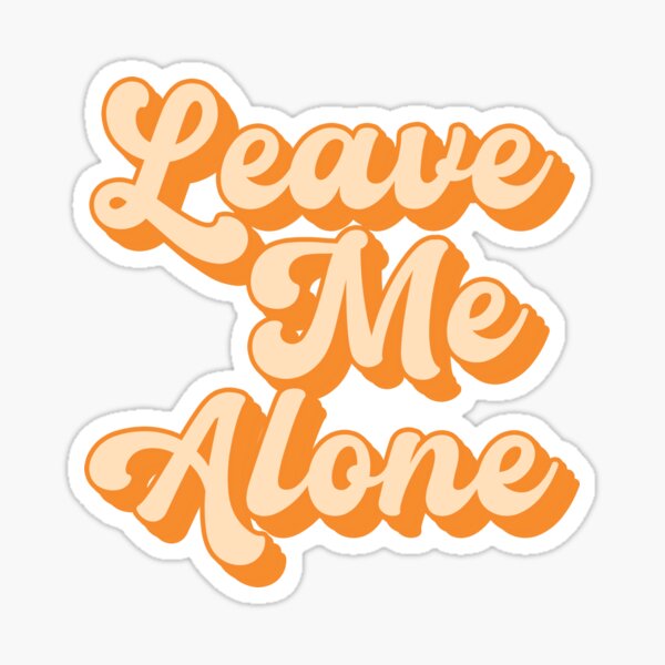 Leave Me Alone Stickers for Sale | Redbubble