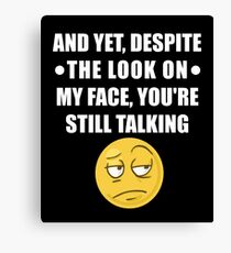 Yet Despite The Look On My Face You Are Still Talking Canvas Print