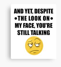 Yet Despite The Look On My Face You Are Still Talking Canvas Print