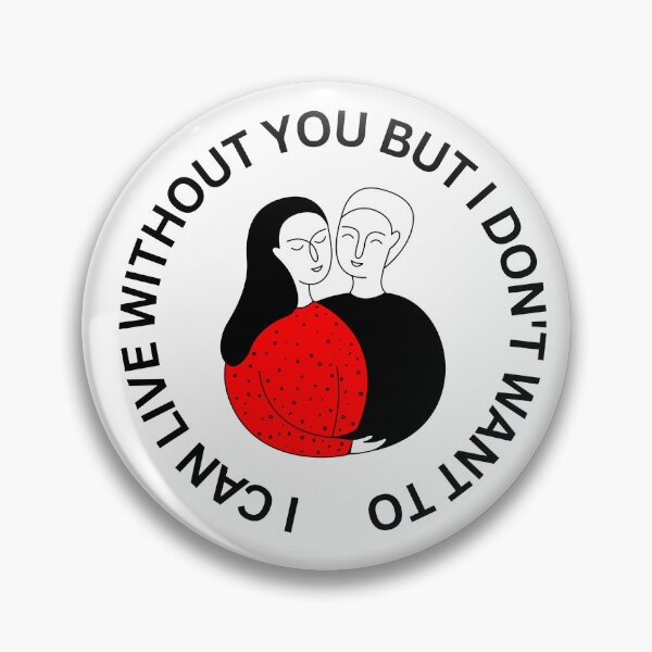 Item preview, I can live without you but I don't want to designed and sold by chrysarts.