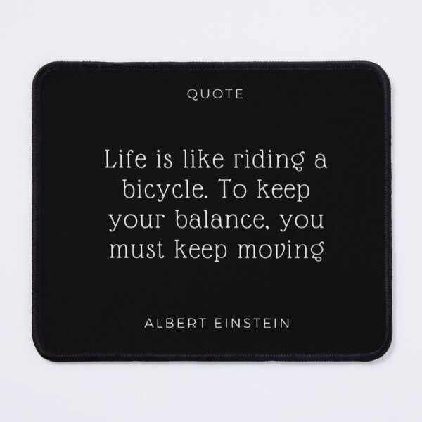 Item preview, albert einstein Life is like riding a bicycle. To keep your balance, you must keep moving. designed and sold by dex1one.