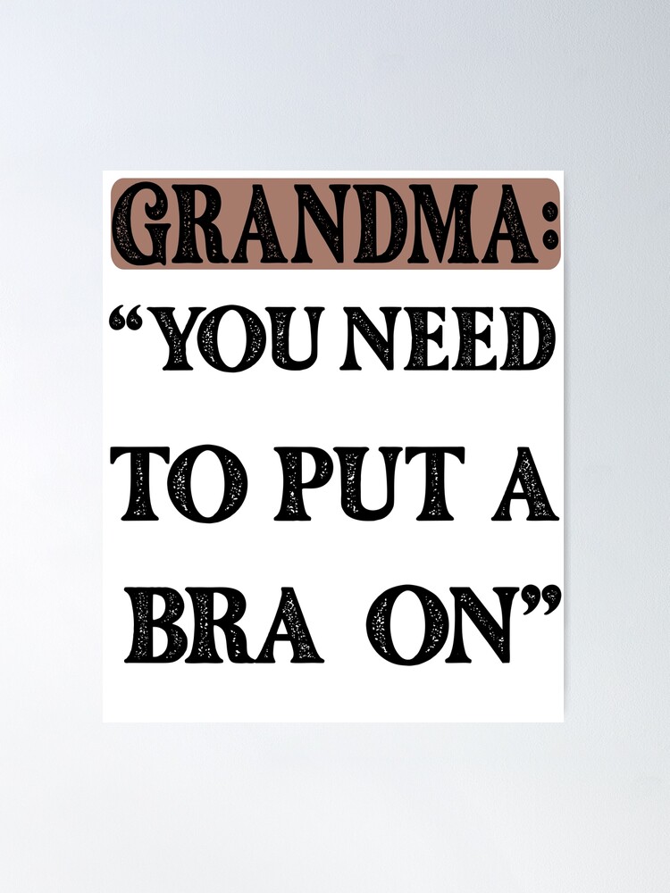 Grandma Saying  You Need To Put A Bra On Tshirt Poster for Sale
