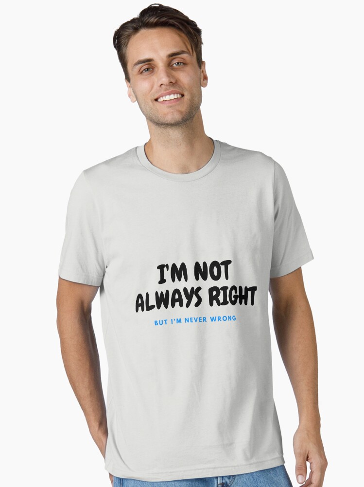 Sarcastic Funny Tees For Guys Im Not Always Right Mens Tshirt