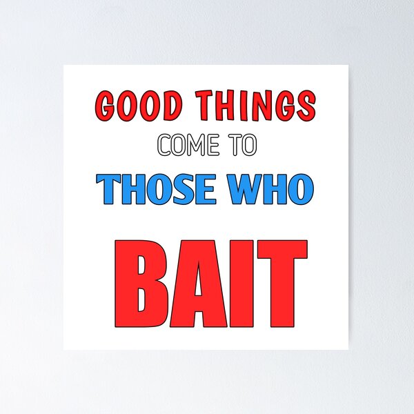 Good things those who Bait  Poster for Sale by Moutaoukil