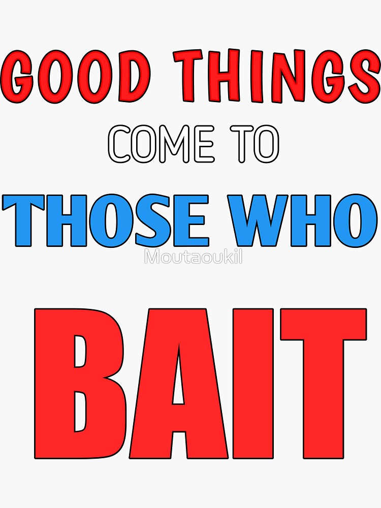 Good things those who Bait  Sticker for Sale by Moutaoukil