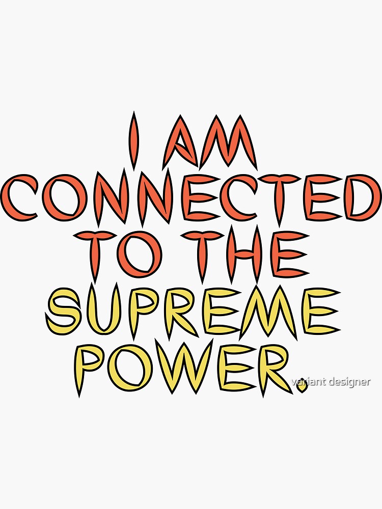 I am connected to the Supreme Power.