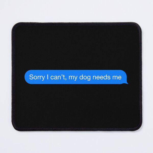 Item preview, Sorry I Can't My Dog Needs Me designed and sold by Janewarka  ⭐⭐⭐⭐⭐.