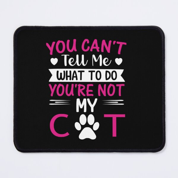 Item preview, You Can't tell me What to Do, You're not my Cat designed and sold by lindab142.
