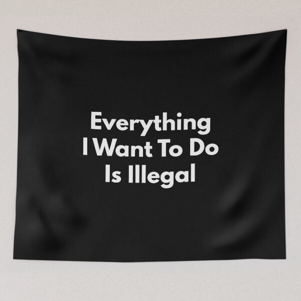 Item preview, Everything I Want To Do Is Illegal designed and sold by Express YRSLF.