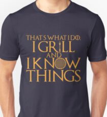 That's what I do. I grill and know things. Unisex T-Shirt