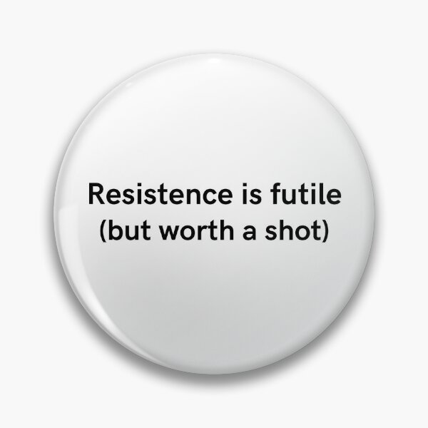 Item preview, Resistence is futile (but worth a shot) designed and sold by Keira-Bubble12.