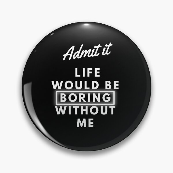 Item preview, admit it life would be boring without me designed and sold by 0allthing.