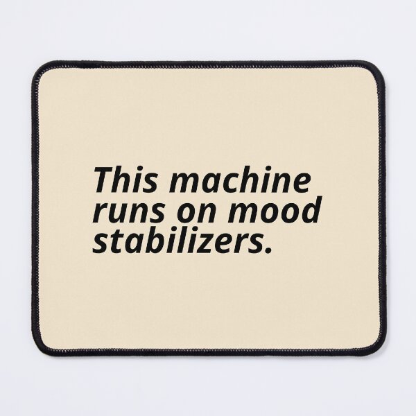 Item preview, This machine runs on mood stabilizers. designed and sold by Xoquito.