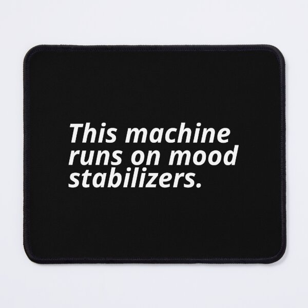 Item preview, This machine runs on mood stabilizers. designed and sold by Xoquito.