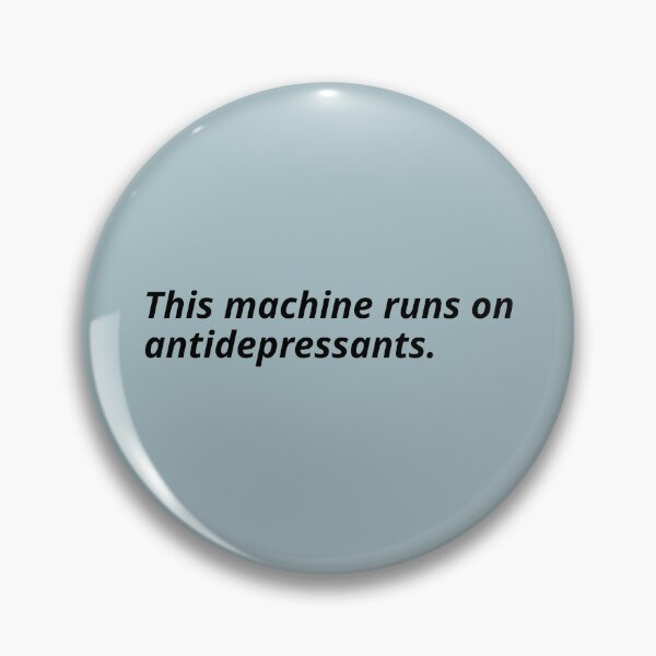 Item preview, This machine runs on antidepressants. designed and sold by Xoquito.