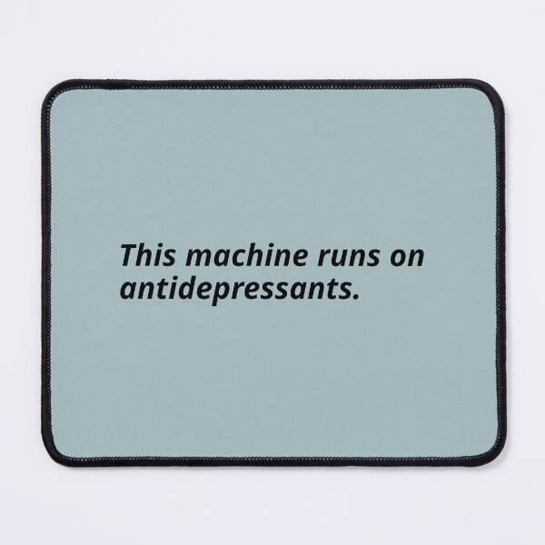 Item preview, This machine runs on antidepressants. designed and sold by Xoquito.