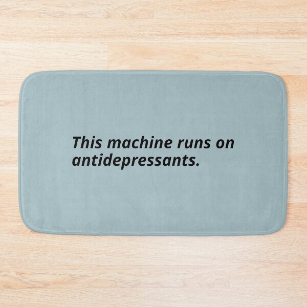 Item preview, This machine runs on antidepressants. designed and sold by Xoquito.