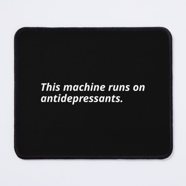 Item preview, This machine runs on antidepressants. designed and sold by Xoquito.
