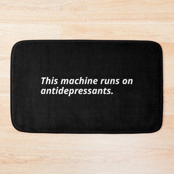 Item preview, This machine runs on antidepressants. designed and sold by Xoquito.