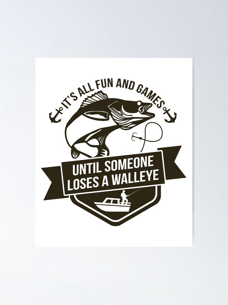 It's All Fun And Games Until Someone Loses A Walleye Outdoor Sports Fishing  Pro Fisherman Gift Best Bait  Poster for Sale by Zkoorey