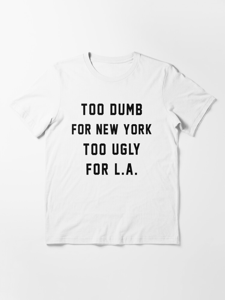 MilkDesignsShop Too Dumb for New York Too Ugly for La / Funny T Shirt / Funny Statement Tee / New York Shirt / Los Angeles Shirt / Funny Travel Shirt