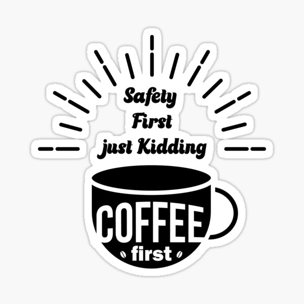 Item preview, Safety first just kidding coffee first, coffee lover designed and sold by OR TQ.