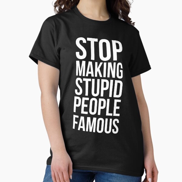 Item preview, Stop Making Stupid People Famous designed and sold by PSstudio.