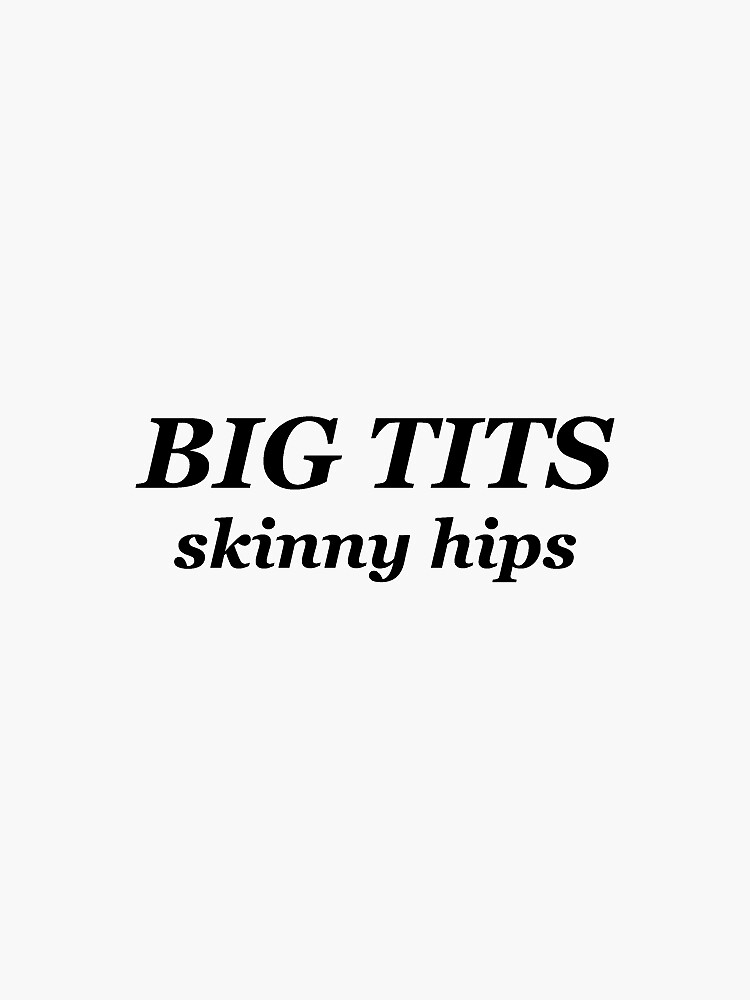 big tits, skinny hips Sticker for Sale by jnucks18