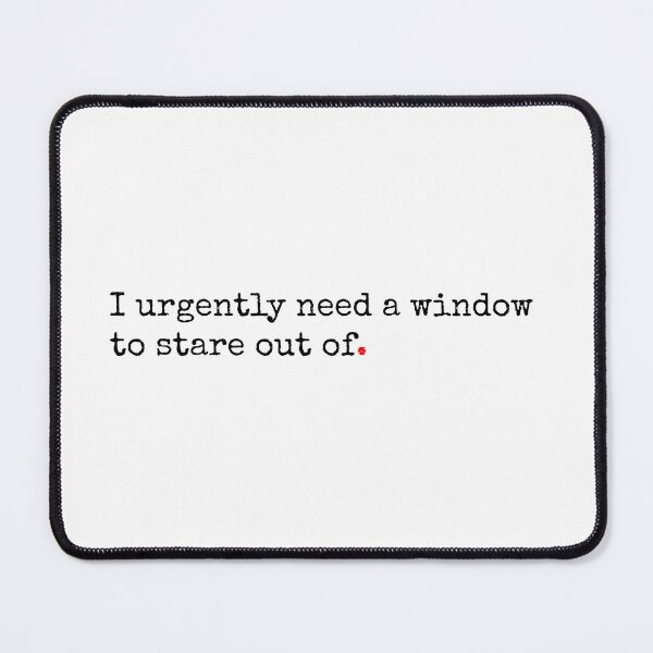 Item preview, I Urgently Need A Window To Stare Out Of designed and sold by SW-WordWarThree.