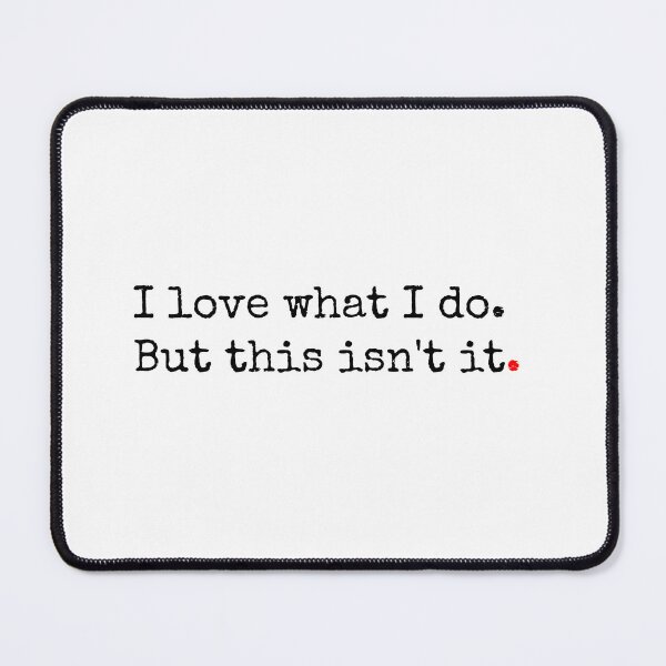 Item preview, I Love What I Do. But This Isn't It. designed and sold by SW-WordWarThree.