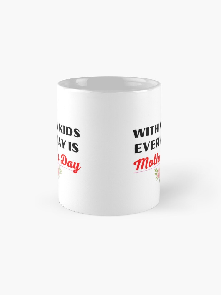 Thumbnail 4 of 6, Coffee Mug, WITH MY KIDS, EVERYDAY IS MOTHER'S DAY_01 designed and sold by philevera.