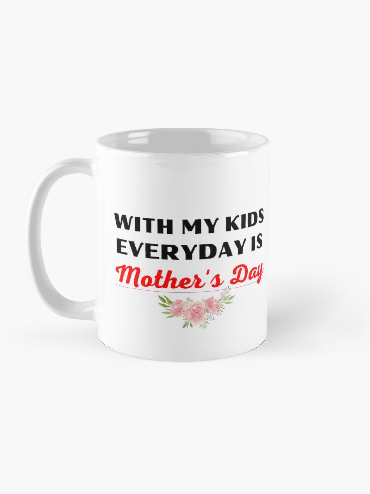 Thumbnail 3 of 6, Coffee Mug, WITH MY KIDS, EVERYDAY IS MOTHER'S DAY_01 designed and sold by philevera.