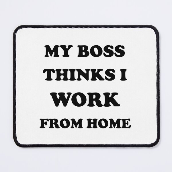 Item preview, MY BOSS THINKS I WORK FROM HOME designed and sold by Shapes-Mania.