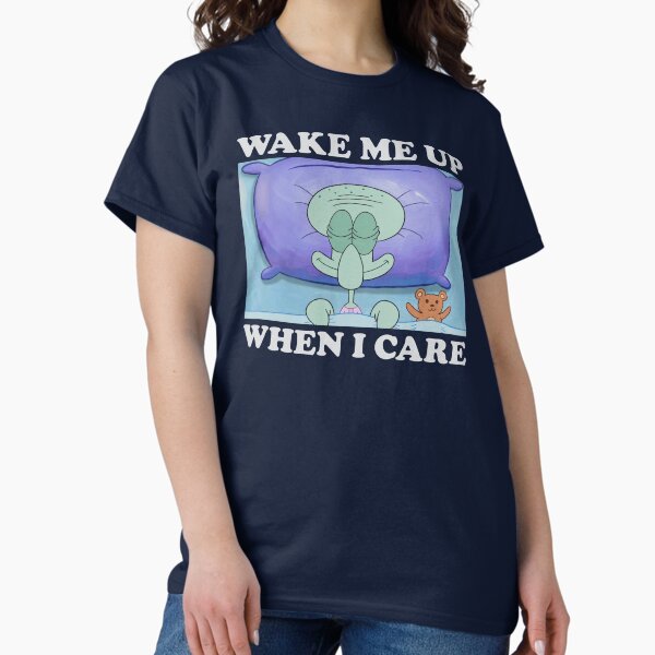 Item preview, SpongeBob SquarePants Squidward Wake Me Up When I Care Meme designed and sold by FifthSun.