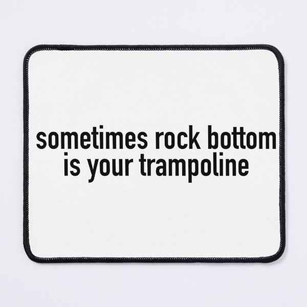 Item preview, “sometimes rock bottom is your trampoline” designed and sold by designsbysara58.