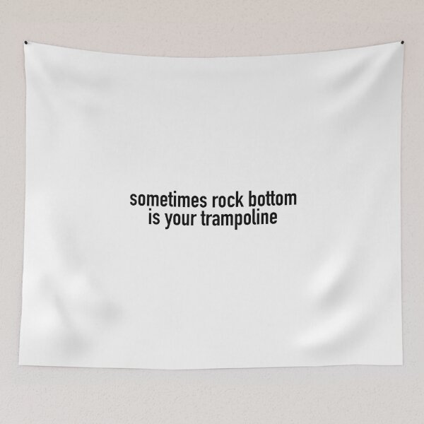 Item preview, “sometimes rock bottom is your trampoline” designed and sold by designsbysara58.