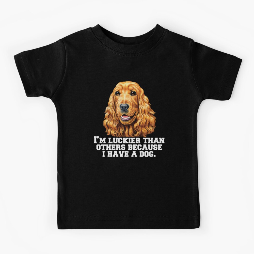 Cocker Spaniel Dog Owner I’m Luckier Than Others Because I Have A Dog Kids  T-Shirt