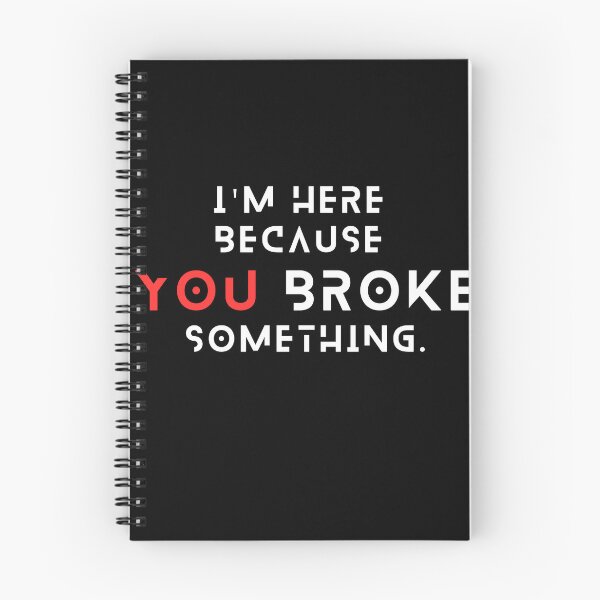 Item preview, I'M HERE BECAUSE YOU BROKE SOMETHING designed and sold by AOOT.