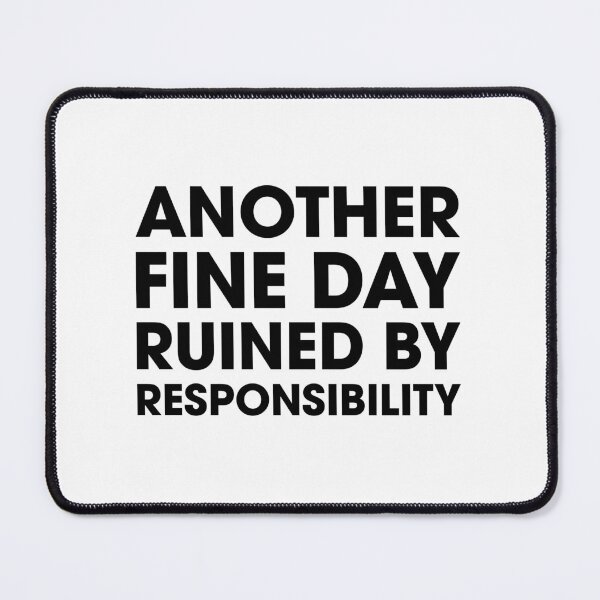 Item preview, Another Fine Day Ruined by Responsibility designed and sold by Venus Complete.
