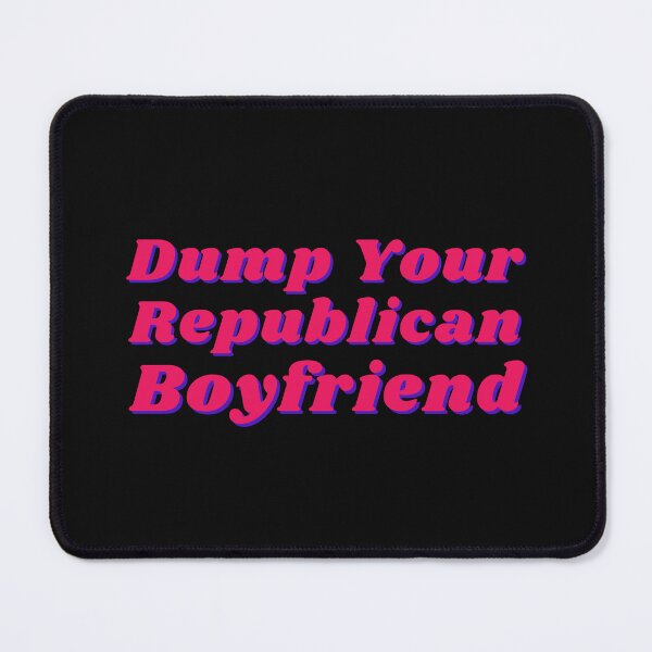 Item preview, Dump Your Republican Boyfriend designed and sold by CS Cairo.